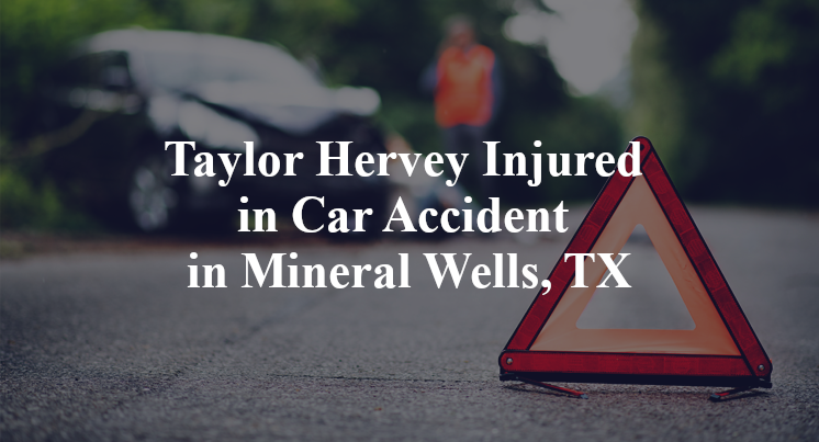 Taylor Hervey Injured in Car Accident in Mineral Wells, TX