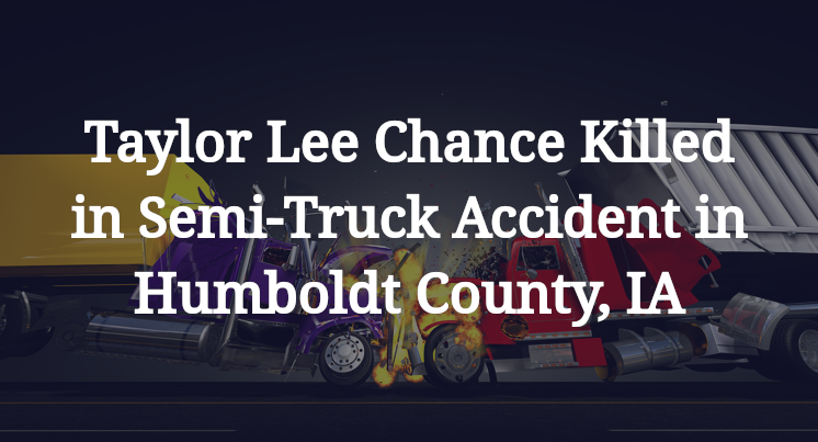 Taylor Lee Chance Killed in Semi-Truck Accident in Humboldt County, IA
