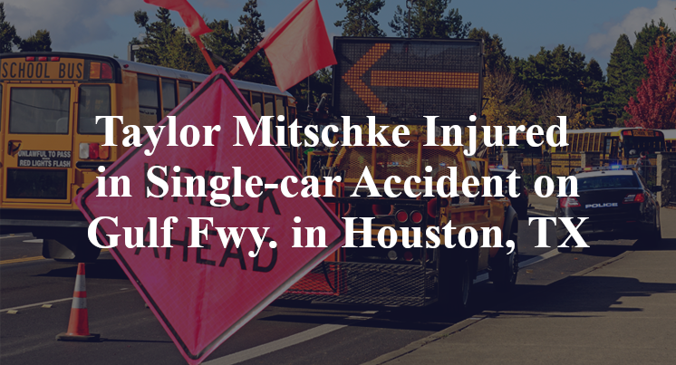 Taylor Mitschke Injured in Single-car Accident on Gulf Fwy. in Houston, TX