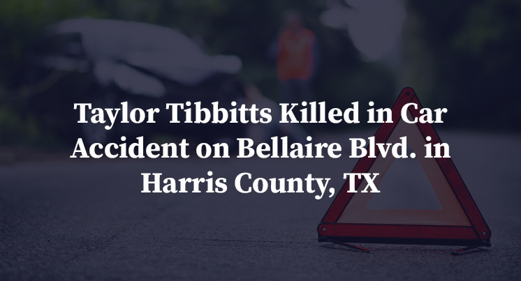 Taylor Tibbitts Killed in Car Accident on Bellaire Blvd. in Harris County, TX