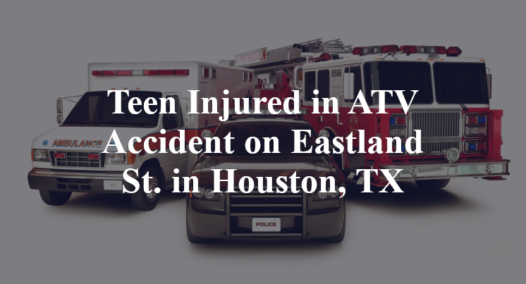 Teen Injured in ATV Accident on Eastland St. in Houston, TX