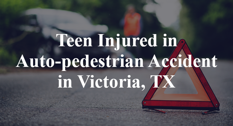 Teen Injured in Auto-pedestrian Accident in Victoria, TX