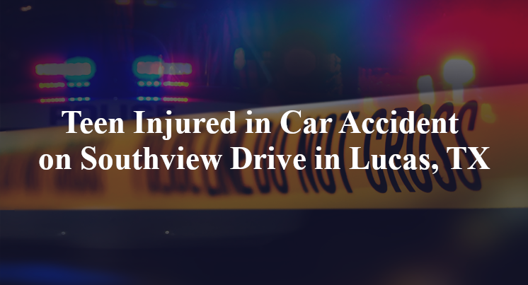 Teen Injured in Car Accident on Southview Drive in Lucas, TX