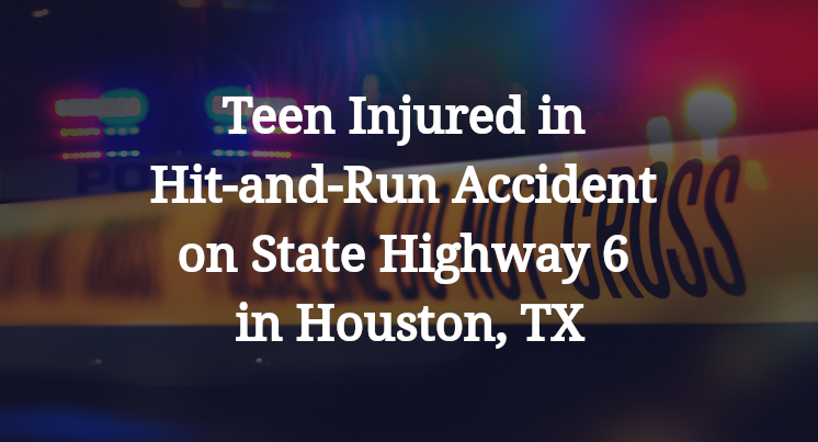 Teen Injured in Hit-and-Run Accident on State Highway 6 in Houston, TX
