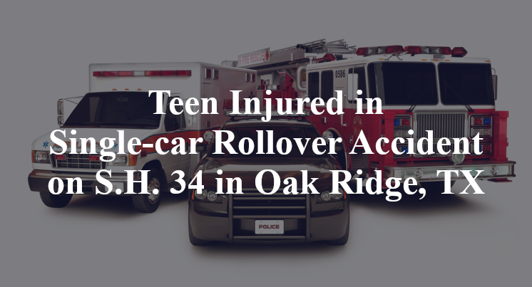 Teen Injured in Single-car Rollover Accident on S.H. 34 in Oak Ridge, TX