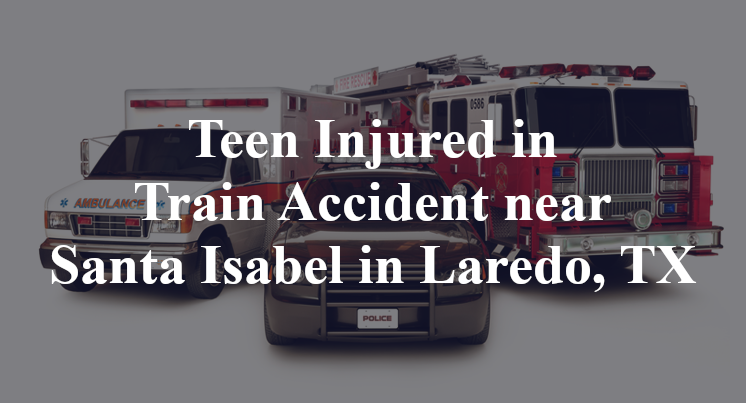 Teen Injured in Train Accident near Santa Isabel in Laredo, TX