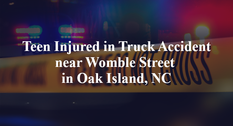 Teen Injured in Truck Accident near Womble Street in Oak Island, NC