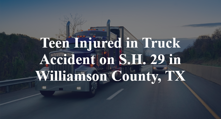 Teen Injured in Truck Accident on S.H. 29 in Williamson County, TX