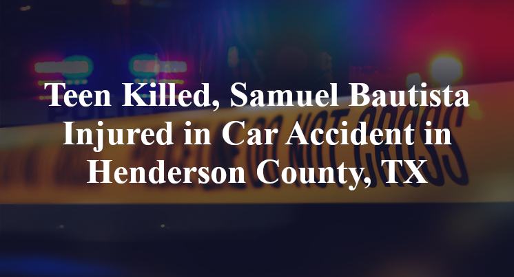 Teen Killed, Samuel Bautista Injured in Car Accident in Henderson County, TX