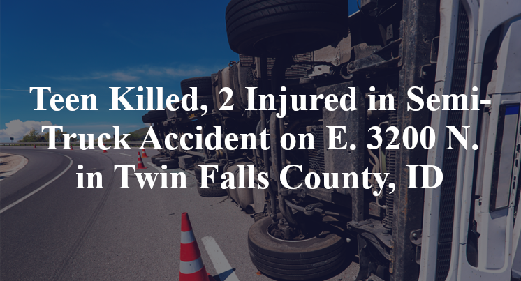 Teen Killed Semi-Truck Accident on E. 3200 N. in Twin Falls County, ID