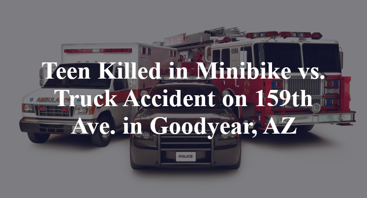 Teen Killed in Minibike vs. Truck Accident on 159th Ave. in Goodyear, AZ