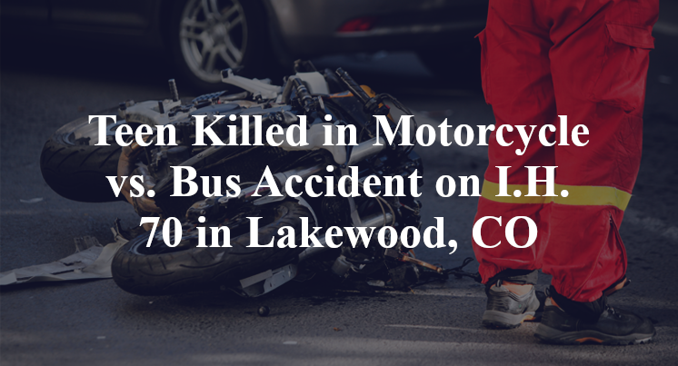 Teen Killed in Motorcycle vs. Bus Accident on I.H. 70 in Lakewood, CO