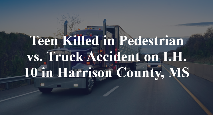 Teen Killed in Pedestrian vs. Truck Accident on I.H. 10 in Harrison County, MS