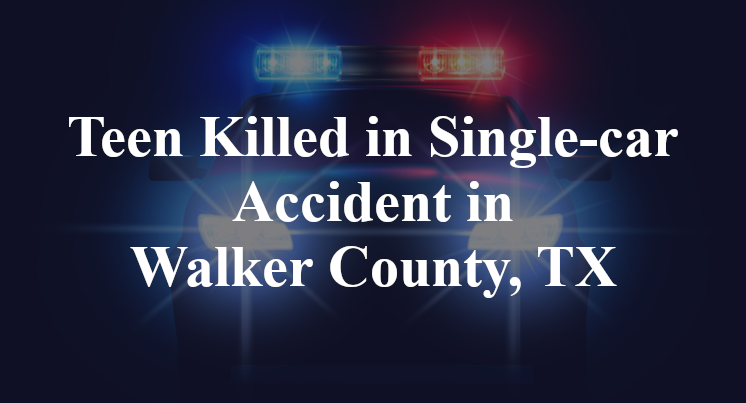 Teen Killed in Single-car Accident in Walker County, TX