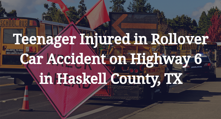Teenager Injured in Rollover Car Accident on Highway 6 in Haskell County, TX