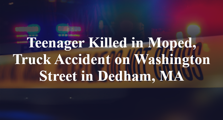Teenager Killed in Moped, Truck Accident on Washington Street in Dedham, MA