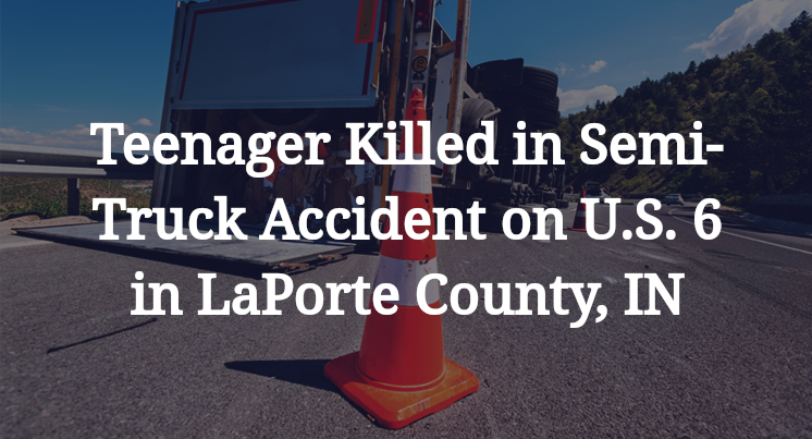 Teenager Killed in Semi-Truck Accident on U.S. 6 in LaPorte County, IN