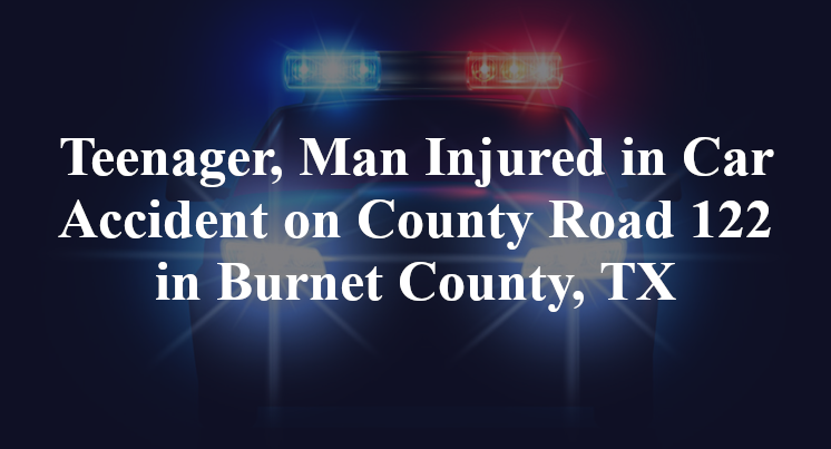 tTeenager, Man Injured in Car Accident on County Road 122 in Burnet County, TX
