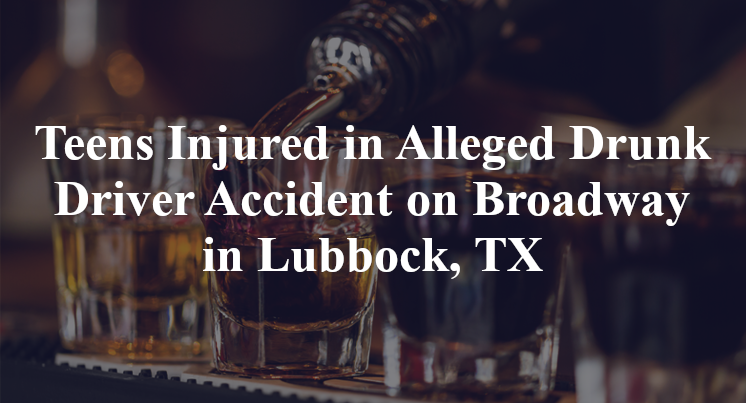 Teens Injured in Alleged Drunk Driver Accident on Broadway in Lubbock, TX
