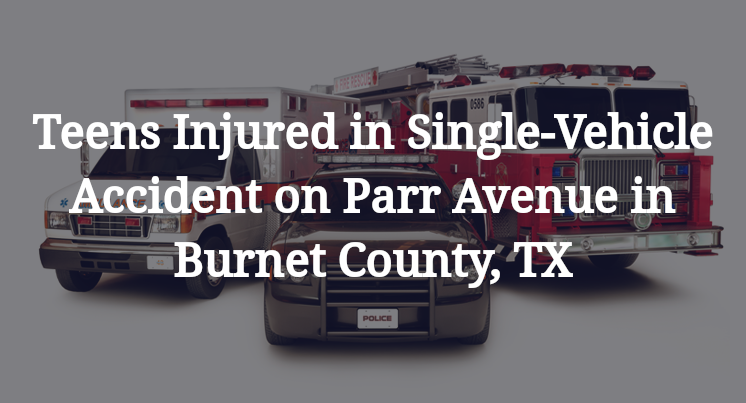 Teens Injured in Single-Vehicle Accident on Parr Avenue in Burnet County, TX