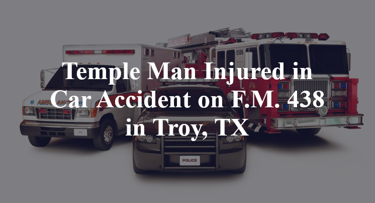 Temple Man Injured in Car Accident on F.M. 438 in Troy, TX