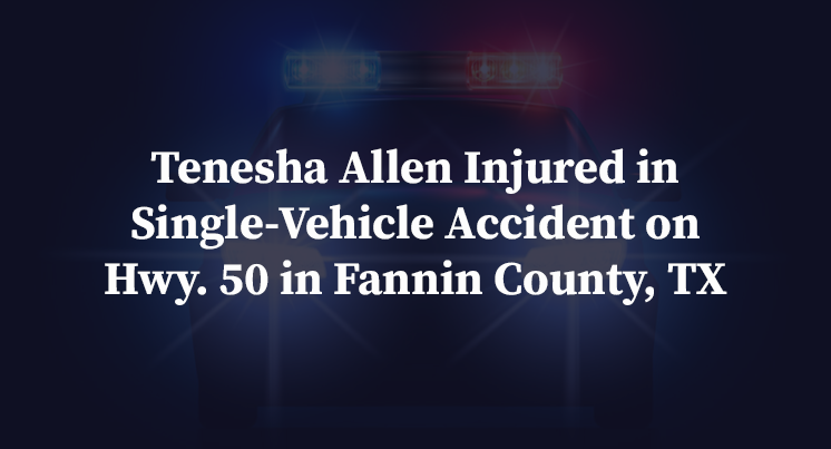Tenesha Allen Injured in Single-Vehicle Accident on Hwy. 50 in Fannin County, TX