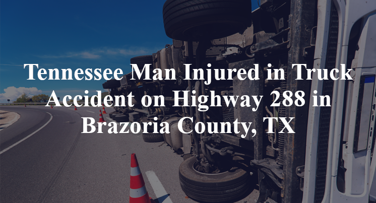 Tennessee Man Truck Accident on Highway 288 in Brazoria County, TX