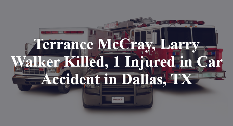 Terrance McCray, Larry Walker Killed, 1 Injured in Car Accident in Dallas, TX