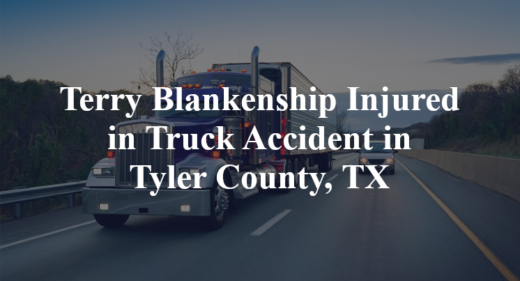 Terry Blankenship Injured in Truck Accident in Tyler County, TX