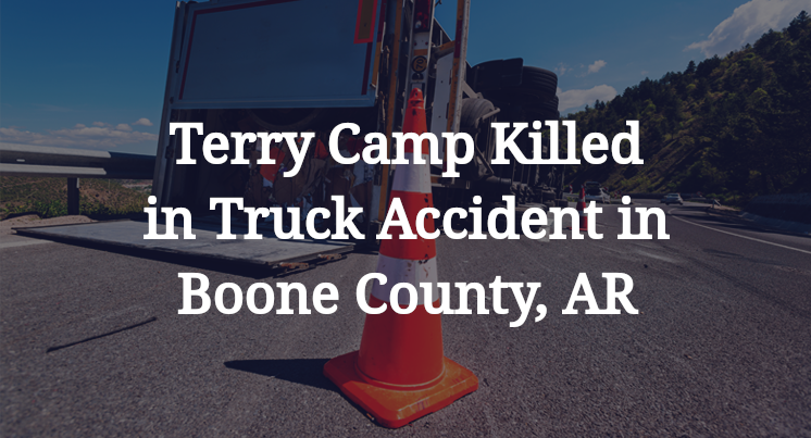 Terry Camp Killed in Truck Accident in Boone County, AR