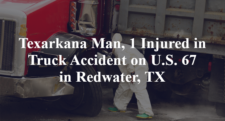 Texarkana Man, 1 Injured in Truck Accident on U.S. 67 in Redwater, TX