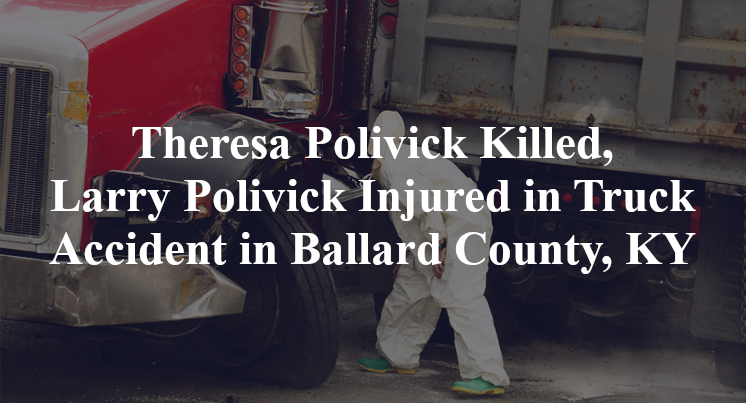 Theresa Polivick Killed, Larry Polivick Injured in Truck Accident in Ballard County, KY