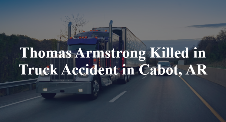 Thomas Armstrong Killed in Truck Accident in Cabot, AR