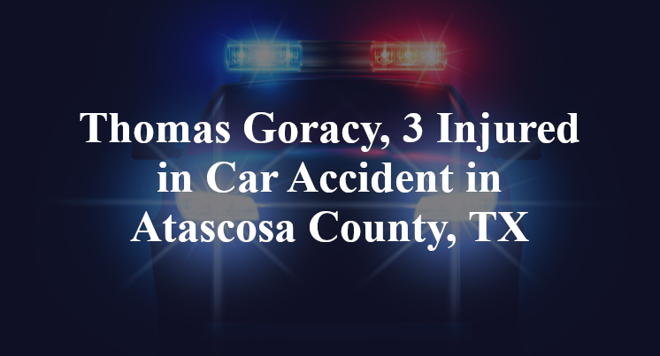 Thomas Goracy, 3 Injured in Car Accident in Atascosa County, TX