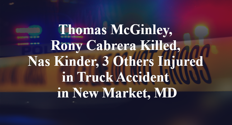 Thomas McGinley, Rony Cabrera Killed, Nas Kinder, 3 Others Injured in Truck Accident in New Market, MD
