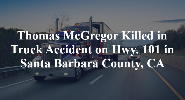 Thomas McGregor Killed in Truck Accident on Hwy. 101 in Santa Barbara County, CA
