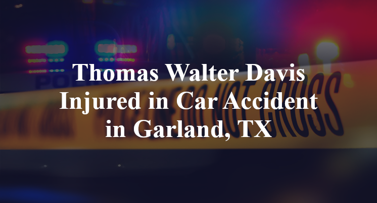 Thomas Walter Davis Injured in Car Accident in Garland, TX