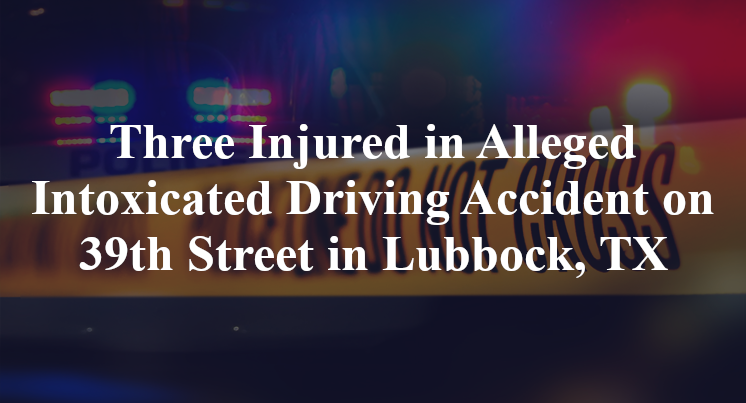 Three Injured in Alleged Intoxicated Driving Accident on 39th Street in Lubbock, TX