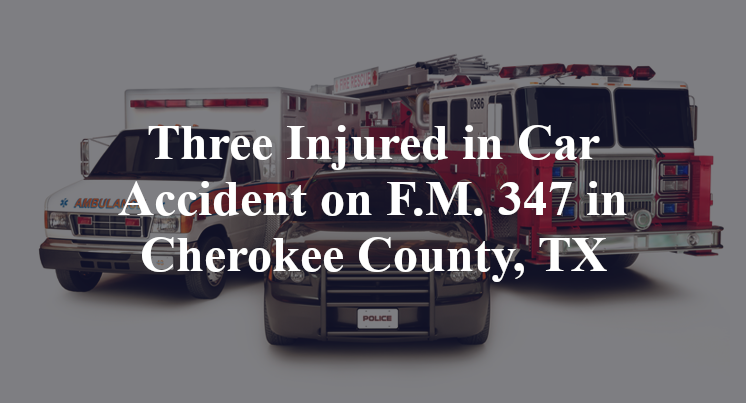 Three Injured in Car Accident on F.M. 347 in Cherokee County, TX