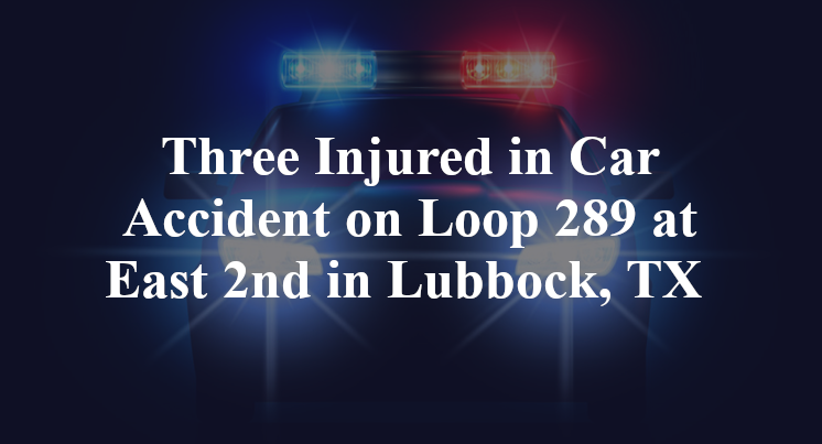 Three Injured in Car Accident on Loop 289 at East 2nd in Lubbock, TX