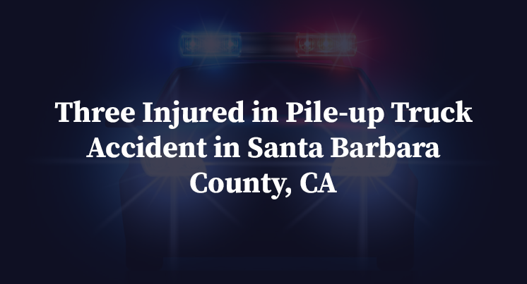 Three Injured in Pile-up Truck Accident in Santa Barbara County, CA