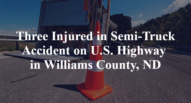 Three Injured in Semi-Truck Accident on U.S. Highway 2 in Williams County, ND