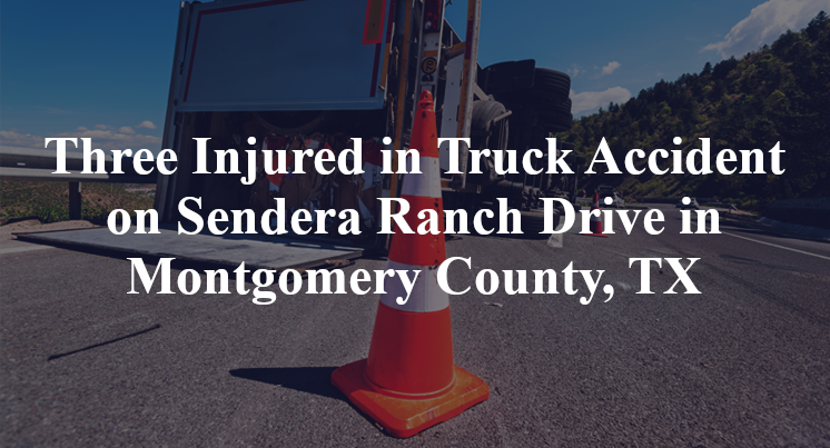 Three Injured in Truck Accident on Sendera Ranch Drive in Montgomery County, TX