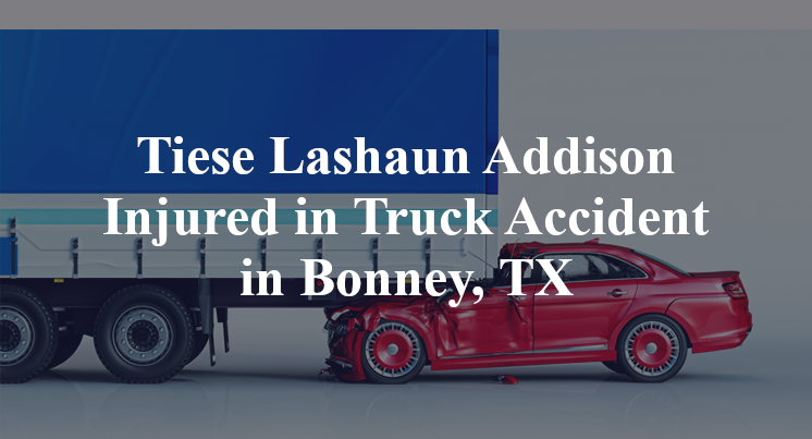Tiese Lashaun Addison Injured in Truck Accident in Bonney, TX