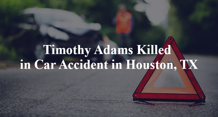 Timothy Adams Killed in Car Accident in Houston, TX