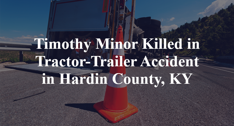 Timothy Minor Killed in Tractor-Trailer Accident in Hardin County, KY