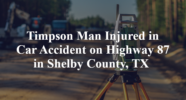 Timpson Man Injured in Car Accident on Highway 87 in Shelby County, TX