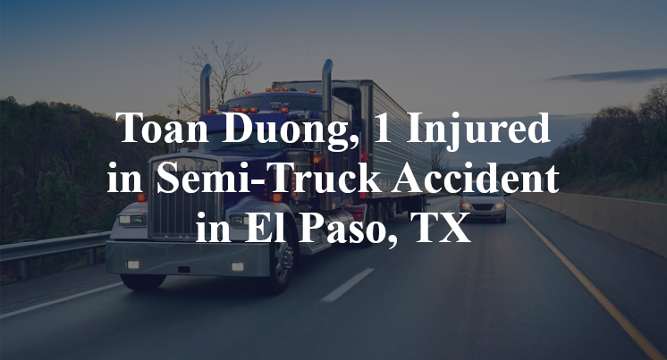 Toan Duong, 1 Injured in Semi-Truck Accident in El Paso, TX