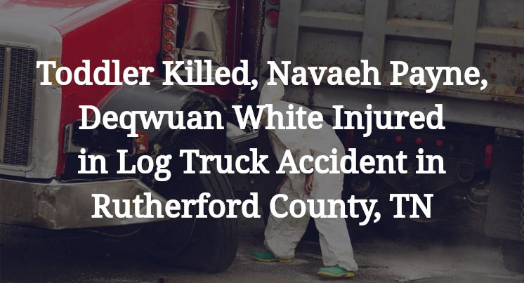 Toddler, Navaeh Payne, Deqwuan White Log Truck Accident in Rutherford County, TN