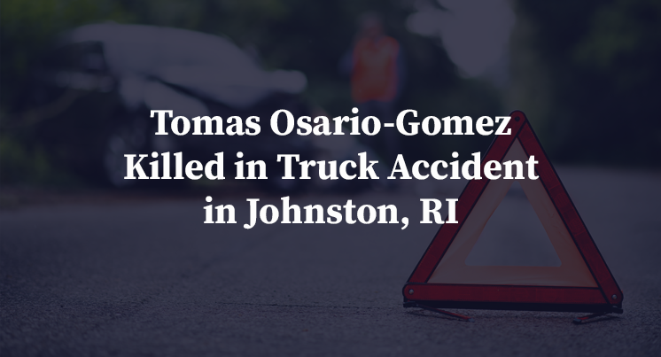 Tomas Osario-Gomez Killed in Truck Accident in Johnston, RI